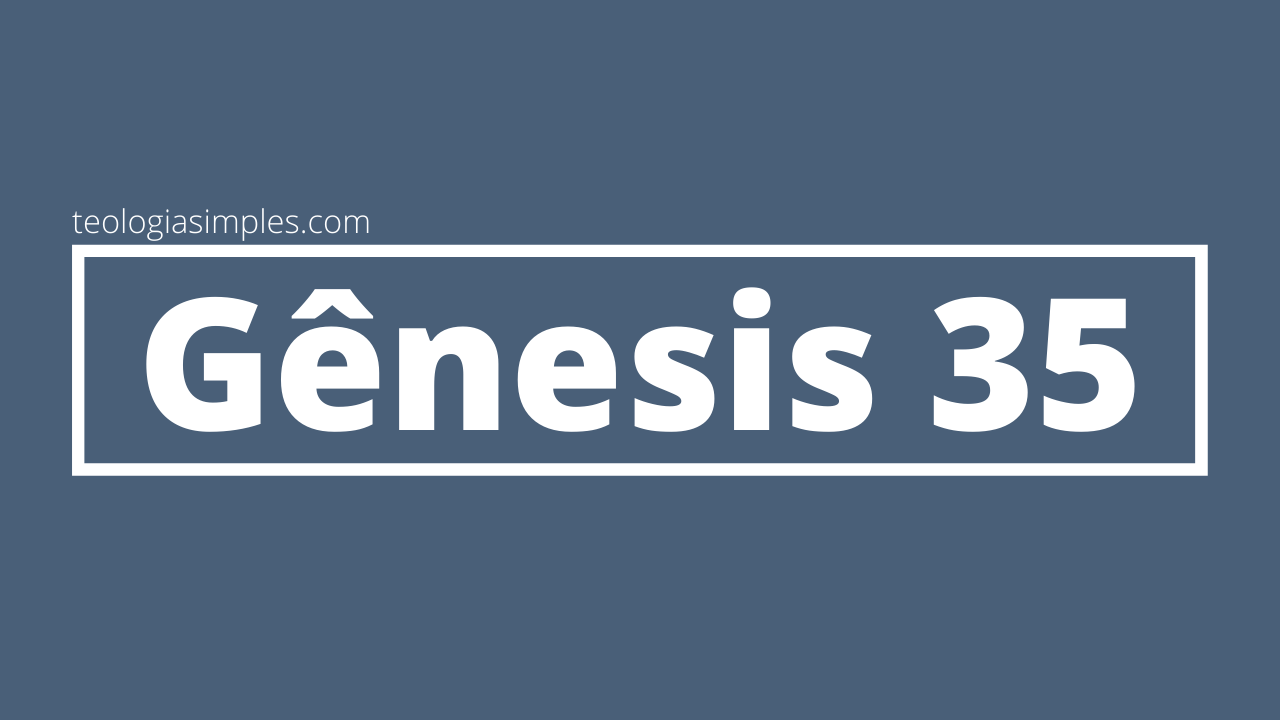 Estudo de Gênesis 35: Esboço e Comentário Bíblico